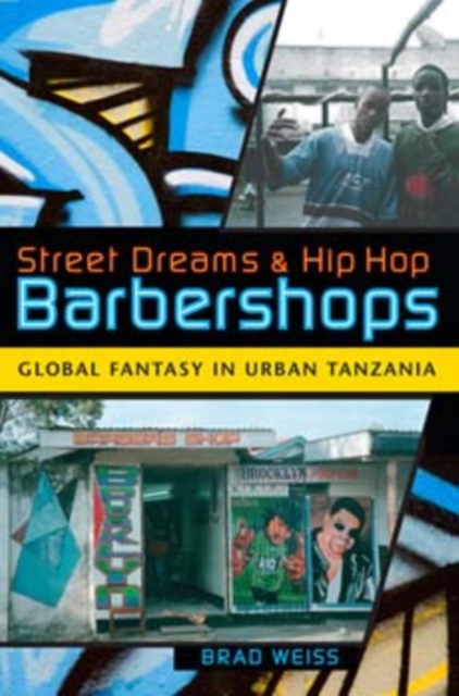 Street Dreams and Hip Hop Barbershops : Global Fantasy in Urban Tanzania, Paperback / softback Book