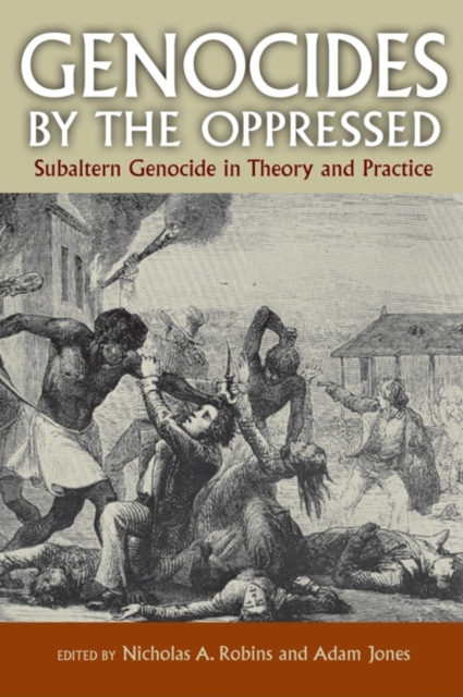 Genocides by the Oppressed : Subaltern Genocide in Theory and Practice, Paperback / softback Book