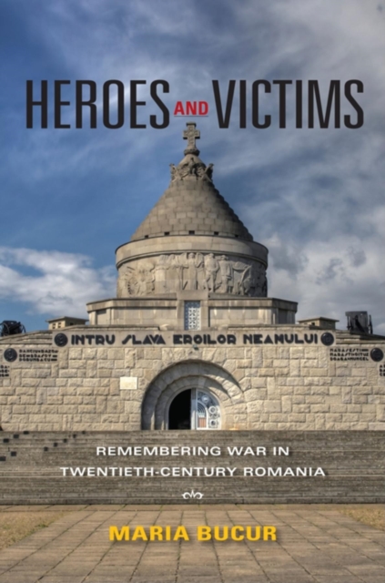 Heroes and Victims : Remembering War in Twentieth-Century Romania, Paperback / softback Book