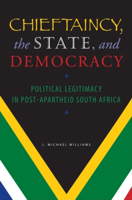Chieftaincy, the State, and Democracy : Political Legitimacy in Post-Apartheid South Africa, Paperback / softback Book