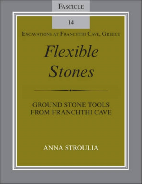 Flexible Stones : Ground Stone Tools from Franchthi Cave, Fascicle 14, Excavations at Franchthi Cave, Greece, Paperback / softback Book