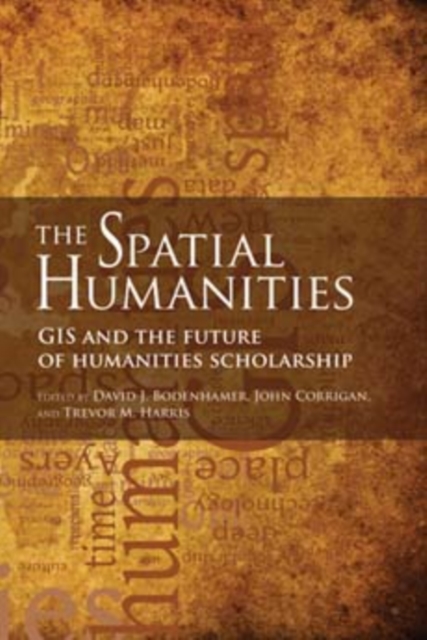 The Spatial Humanities : GIS and the Future of Humanities Scholarship, Paperback / softback Book
