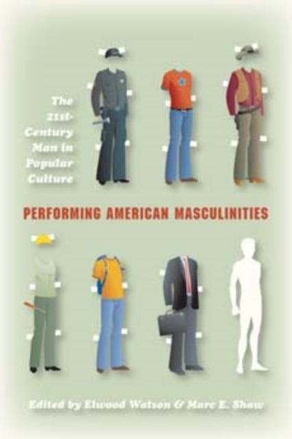 Performing American Masculinities : The 21st-Century Man in Popular Culture, Paperback / softback Book