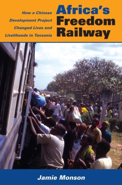 Africa's Freedom Railway : How a Chinese Development Project Changed Lives and Livelihoods in Tanzania, Paperback / softback Book