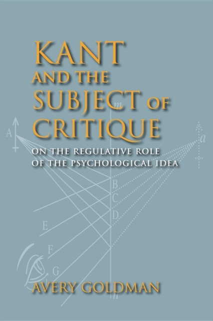 Kant and the Subject of Critique : On the Regulative Role of the Psychological Idea, Paperback / softback Book