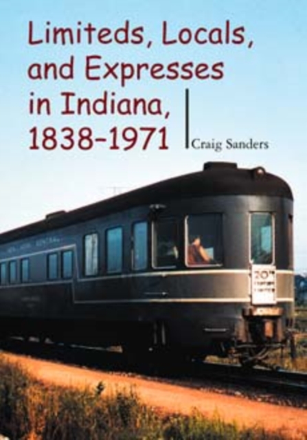 Limiteds, Locals, and Expresses in Indiana, 1838-1971, Hardback Book