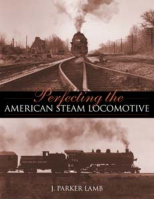 Perfecting the American Steam Locomotive, Hardback Book