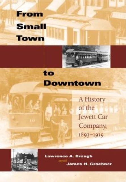 From Small Town to Downtown : A History of the Jewett Car Company, 1893-1919, Hardback Book