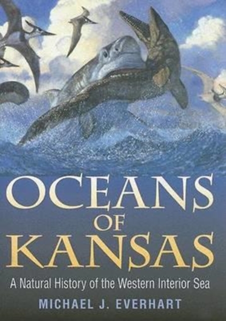 Oceans of Kansas : A Natural History of the Western Interior Sea, Hardback Book