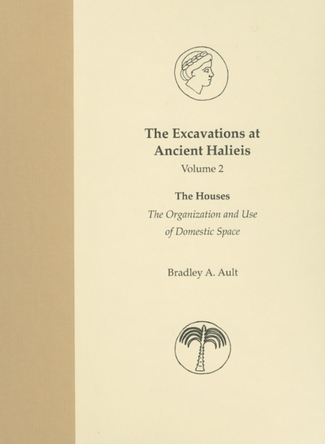 The Excavations at Ancient Halieis, Vol. 1 : The Houses: The Organization and Use of Domestic Space, Hardback Book