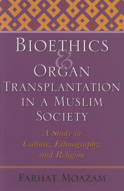 Bioethics and Organ Transplantation in a Muslim Society : A Study in Culture, Ethnography, and Religion, Hardback Book