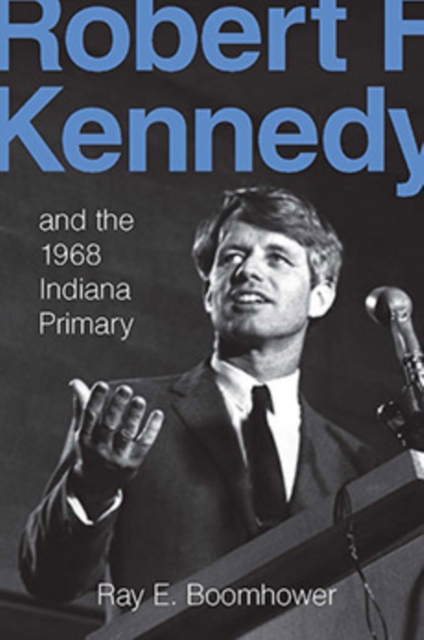 Robert F. Kennedy and the 1968 Indiana Primary, Hardback Book
