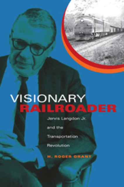 Visionary Railroader : Jervis Langdon Jr. and the Transportation Revolution, Hardback Book