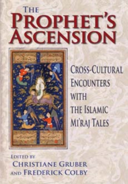 The Prophet's Ascension : Cross-Cultural Encounters with the Islamic Mi'raj Tales, Hardback Book