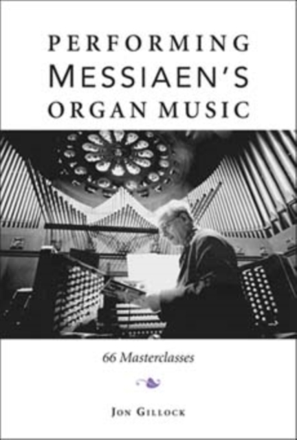 Performing Messiaen's Organ Music : 66 Masterclasses, Hardback Book