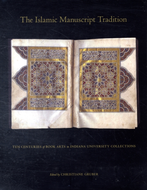 Islamic Manuscript Tradition : Ten Centuries of Book Arts in Indiana University Collections, Hardback Book