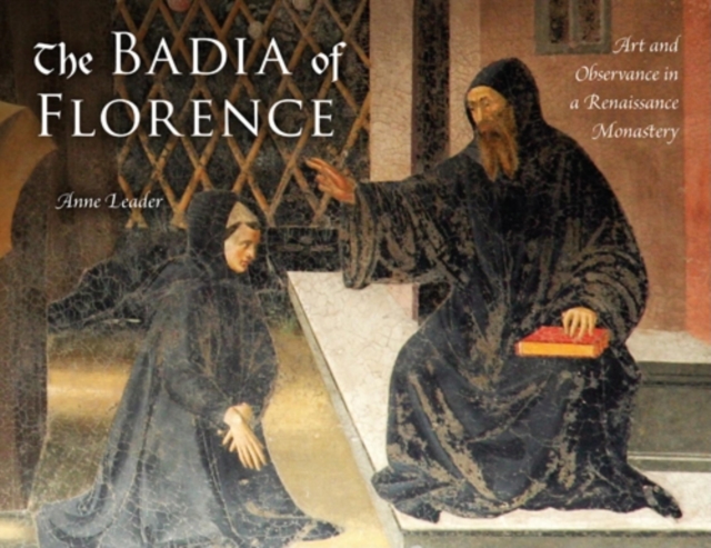 The Badia of Florence : Art and Observance in a Renaissance Monastery, Hardback Book