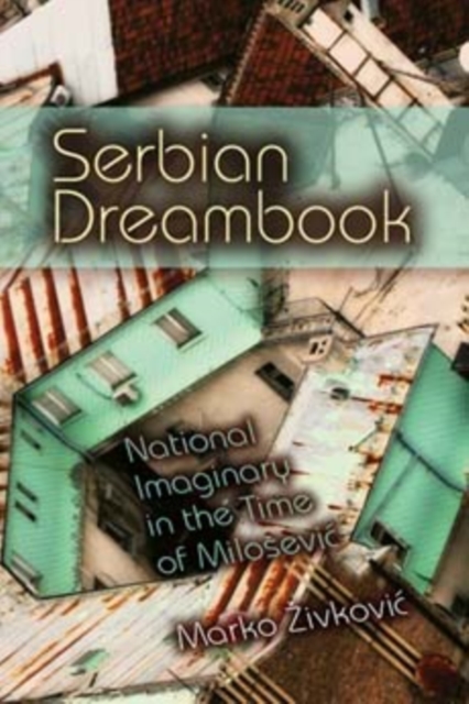 Serbian Dreambook : National Imaginary in the Time of Milosevi, Hardback Book