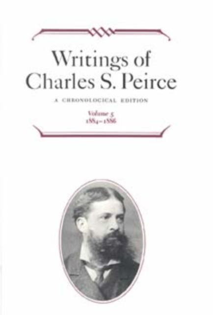 Writings of Charles S. Peirce: A Chronological Edition, Volume 5 : 1884-1886, Hardback Book