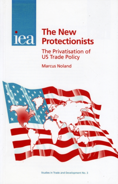 New Protectionists : The Privatisation of US Trade Policy, Hardback Book