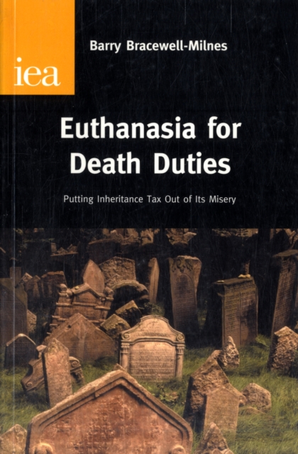 Euthanasia for Death Duties : Putting Inheritance Tax Out of Its Misery, Hardback Book