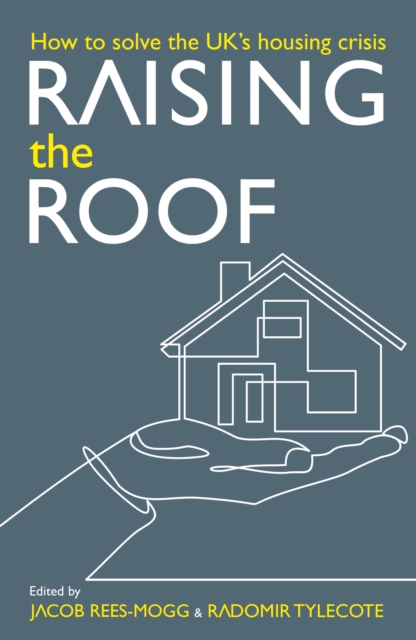 Raising the Roof: How to Solve the United Kingdom's Housing Crisis : How to Solve the United Kingdom's Housing Crisis, EPUB eBook