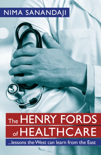 The Henry Fords of Healthcare: ...Lessons the West Can Learn from the East : Lessons the West Can Learn from the East, PDF eBook