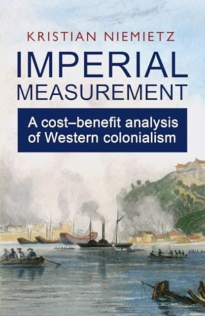 Imperial Measurement : A Cost–Benefit Analysis of Western Colonialism, Paperback / softback Book
