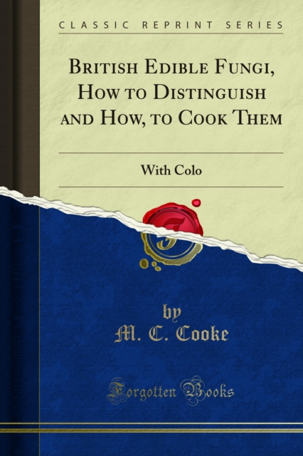 British Edible Fungi, How to Distinguish and How, to Cook Them : With Colo, PDF eBook
