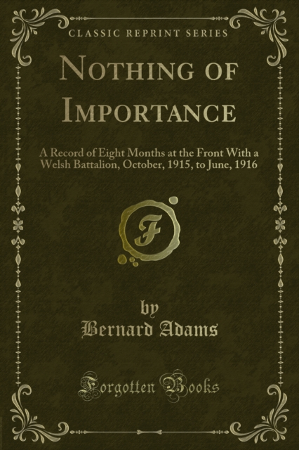 Nothing of Importance : A Record of Eight Months at the Front With a Welsh Battalion, October, 1915, to June, 1916, PDF eBook