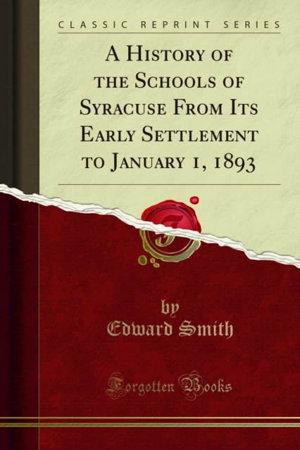 A History of the Schools of Syracuse From Its Early Settlement to January 1, 1893, PDF eBook