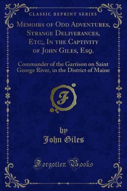 Memoirs of Odd Adventures, Strange Deliverances, Etc;, In the Captivity of John Giles, Esq. : Commander of the Garrison on Saint George River, in the District of Maine, PDF eBook