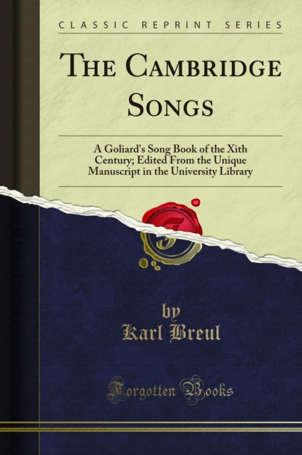 The Cambridge Songs : A Goliard's Song Book of the Xith Century; Edited From the Unique Manuscript in the University Library, PDF eBook