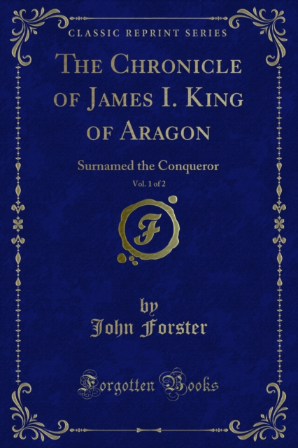 The Chronicle of James I. King of Aragon : Surnamed the Conqueror, PDF eBook