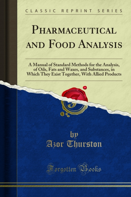 Pharmaceutical and Food Analysis : A Manual of Standard Methods for the Analysis, of Oils, Fats and Waxes, and Substances, in Which They Exist Together, With Allied Products, PDF eBook