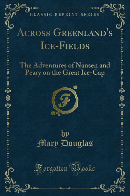 Across Greenland's Ice-Fields : The Adventures of Nansen and Peary on the Great Ice-Cap, PDF eBook