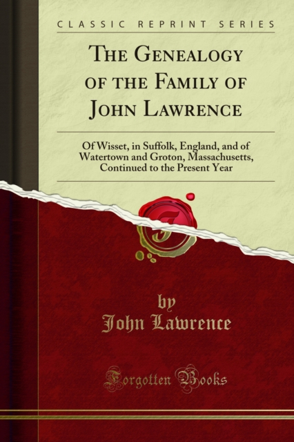 The Genealogy of the Family of John Lawrence : Of Wisset, in Suffolk, England, and of Watertown and Groton, Massachusetts, Continued to the Present Year, PDF eBook