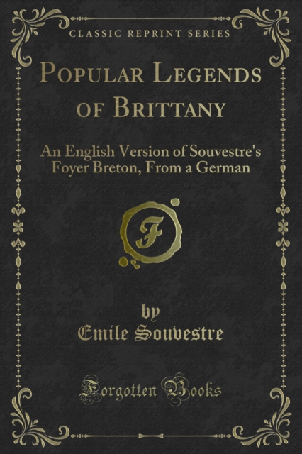Popular Legends of Brittany : An English Version of Souvestre's Foyer Breton, From a German, PDF eBook