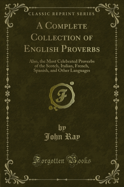 A Complete Collection of English Proverbs : Also, the Most Celebrated Proverbs of the Scotch, Italian, French, Spanish, and Other Languages, PDF eBook