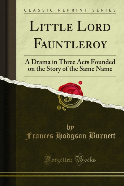 Little Lord Fauntleroy : A Drama in Three Acts Founded on the Story of the Same Name, PDF eBook
