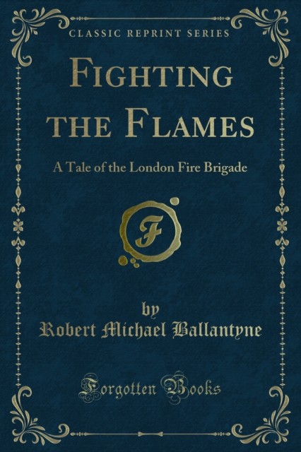 Fighting the Flames : A Tale of the London Fire Brigade, PDF eBook