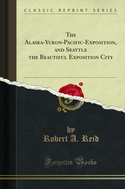 The Alaska-Yukon-Pacific-Exposition, and Seattle the Beautiful Exposition City, PDF eBook