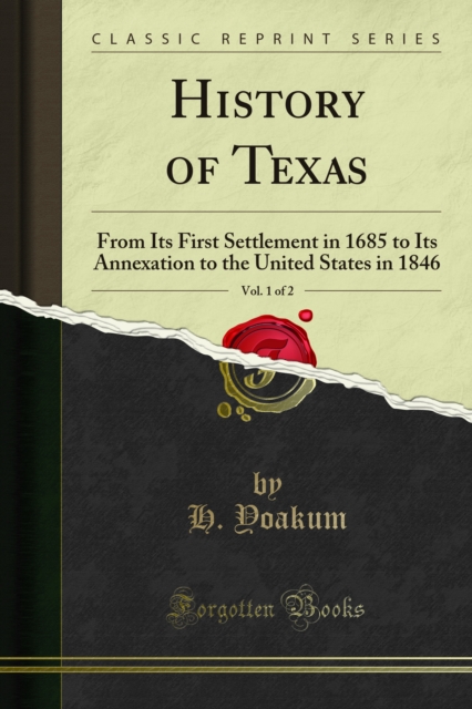 History of Texas : From Its First Settlement in 1685 to Its Annexation to the United States in 1846, PDF eBook