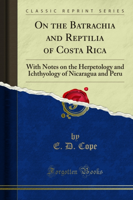 On the Batrachia and Reptilia of Costa Rica : With Notes on the Herpetology and Ichthyology of Nicaragua and Peru, PDF eBook