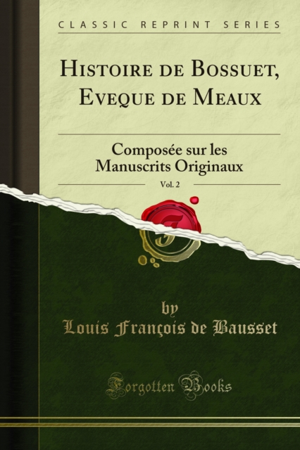 Histoire de Bossuet, Eveque de Meaux : Composee sur les Manuscrits Originaux, PDF eBook