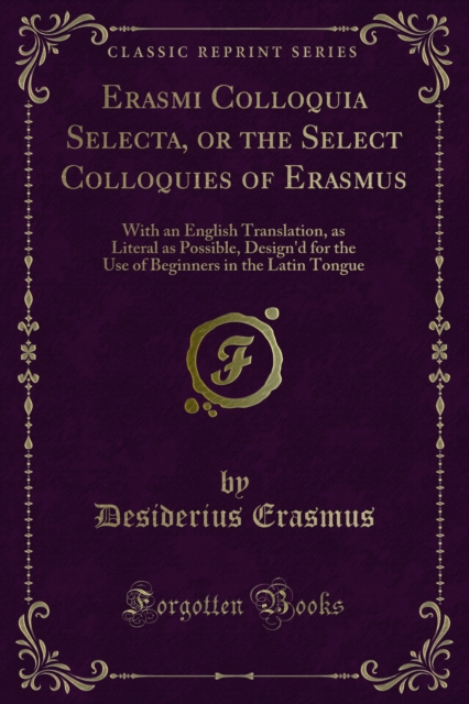 Erasmi Colloquia Selecta, or the Select Colloquies of Erasmus : With an English Translation, as Literal as Possible, Design'd for the Use of Beginners in the Latin Tongue, PDF eBook
