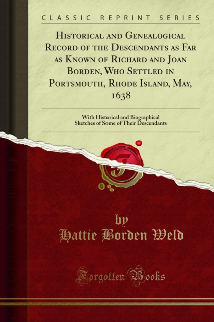Historical and Genealogical Record of the Descendants as Far as Known of Richard and Joan Borden, Who Settled in Portsmouth, Rhode Island, May, 1638 : With Historical and Biographical Sketches of Some, PDF eBook