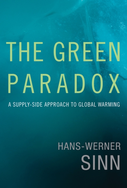 The Green Paradox : A Supply-Side Approach to Global Warming, Hardback Book