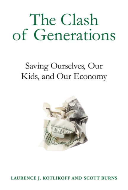 The Clash of Generations : Saving Ourselves, Our Kids, and Our Economy, Hardback Book
