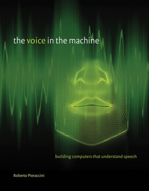 The Voice in the Machine : Building Computers That Understand Speech, Hardback Book